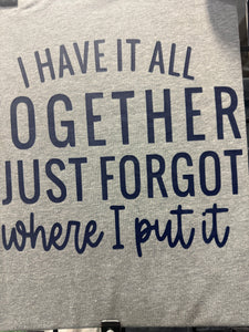 I have it all together. I just forgot where I put it T-shirt