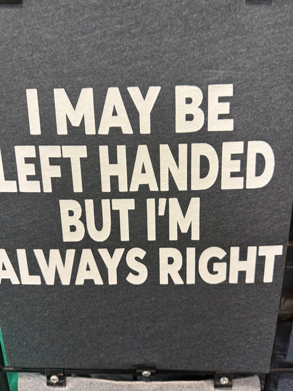 I may be left-handed, but I’m always right T-shirt