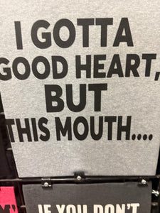 I got a good heart, but this mouth T-shirt