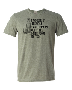 I Wonder If There's A Bourbon Out There Thinking Of Me, Too. T-Shirt